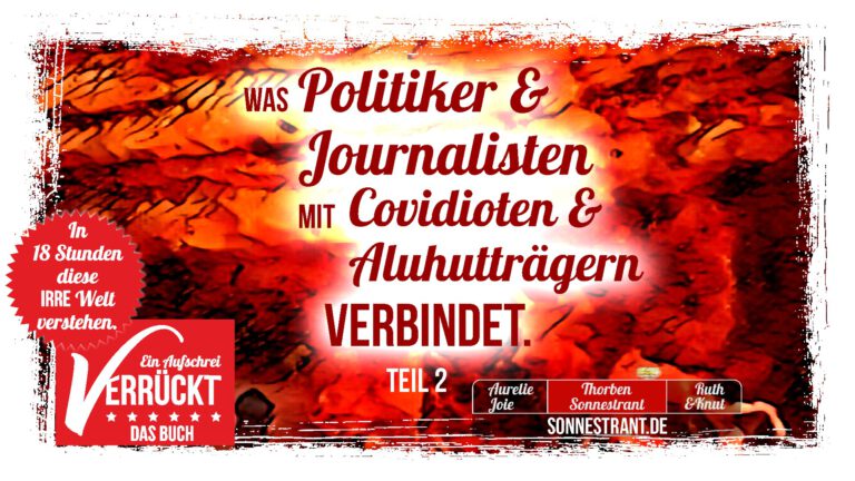#verrückt: Was Journalisten & Politiker mit Covidioten & Aluthutträgern verbindet – Teil 2