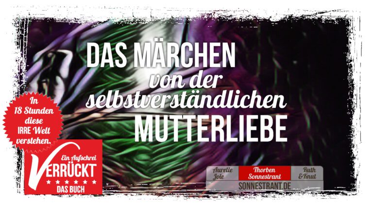 Das Märchen von der selbstverständlichen Mutterliebe
