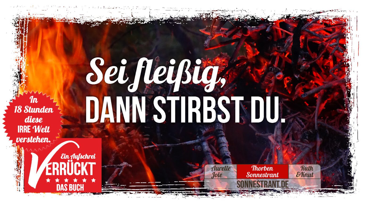 Sei fleißig, dann stirbst du.