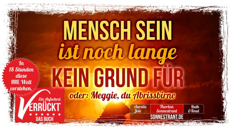 Mensch sein ist noch lange kein Grund!!!